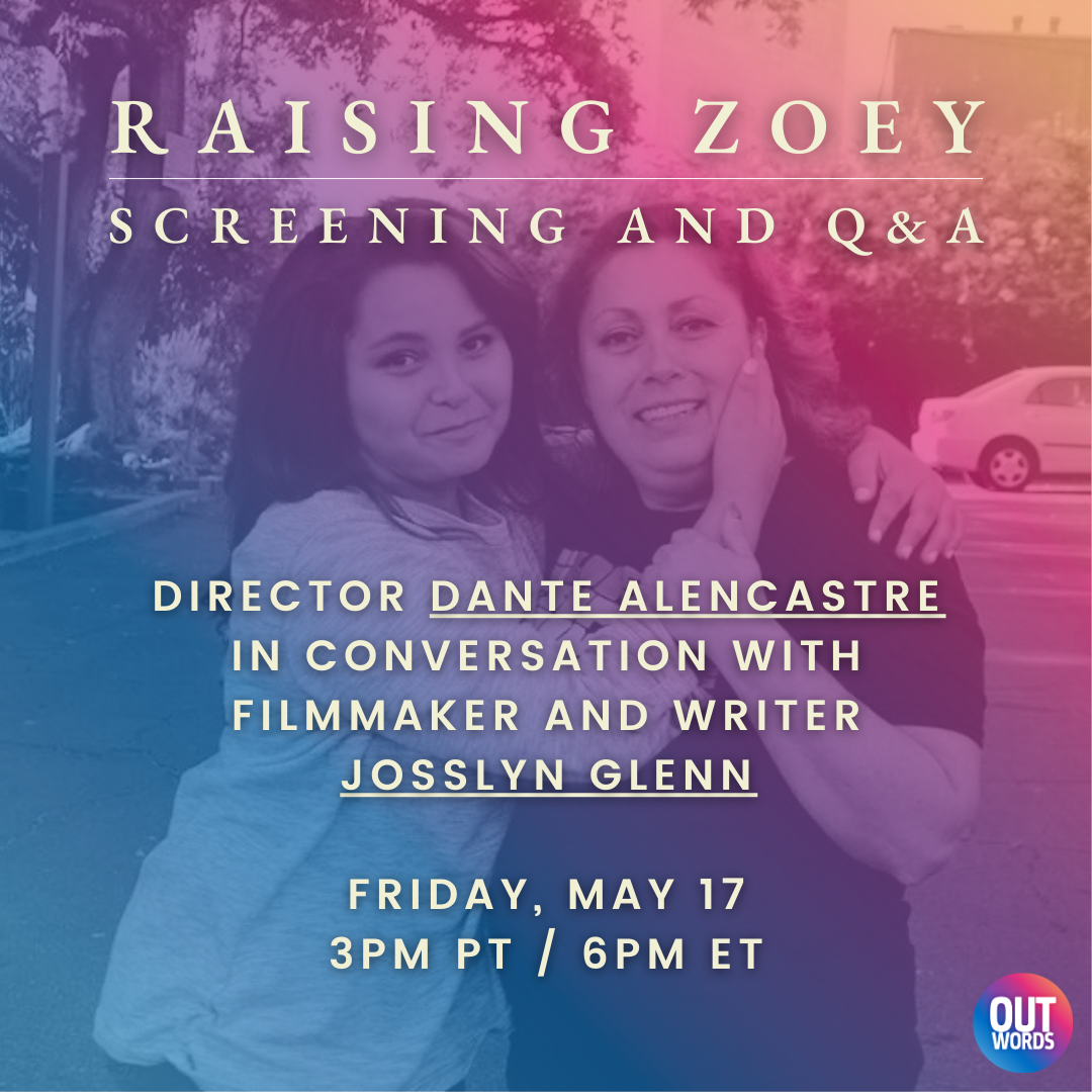 The image is a poster for the screening and Q&A session of the film "Raising Zoey." The event features director Dante Alencastre in conversation with filmmaker and writer Josslyn Glenn on Friday, May 17 at 3 PM PT / 6 PM ET. The poster includes the words "OUT WORDS."