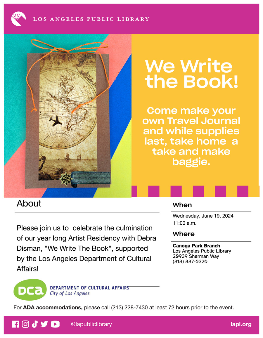 The image is a poster promoting an event at the Canoga Park Branch of the Los Angeles Public Library. The event is a celebration of the culmination of a year-long Artist Residency with Debra Disman titled "We Write The Book". Attendees can make their own Travel Journal and receive a take-home craft baggie while supplies last. The event is scheduled for Wednesday, June 19, 2024, at 11:00 a.m. Contact information and details for ADA accommodations are provided on the poster.