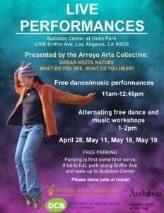 The image shows a poster advertising live performances at the Audubon Center at Debs Park in Los Angeles, CA. The performances are presented by the Arroyo Arts Collective and focus on the theme "Urban Meets Nature." The schedule includes free dance and music performances as well as workshops on specific dates in April and May. Free parking is available on a first-come, first-served basis.
